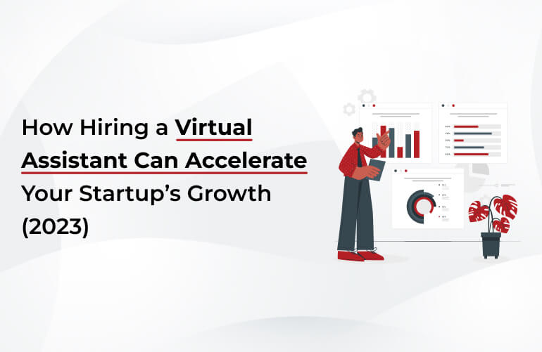 How Hiring a Virtual Assistant Can Help Your Startup Grow Faster (2023