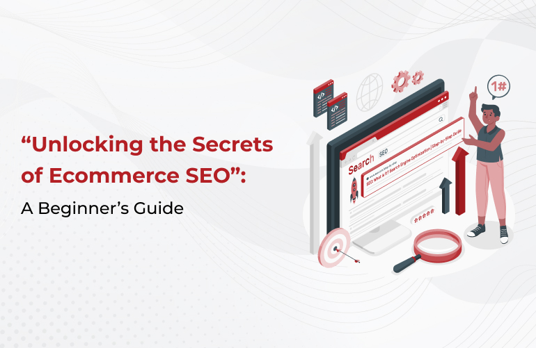 A Beginner's Guide to Ecommerce SEO: Unlocking the Secrets 